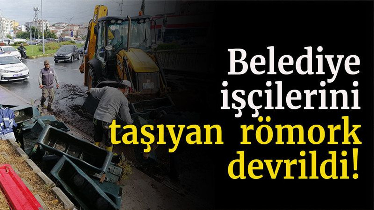 Belediye işçilerini taşıyan römork devrildi!